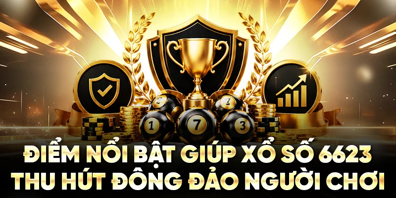 Điểm nổi bật giúp xổ số 6623 thu hút đông đảo người chơi