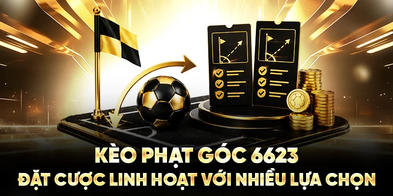 Kèo Phạt Góc 6623: Đặt Cược Linh Hoạt Với Nhiều Lựa Chọn