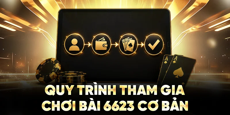 Quy trình tham gia chơi bài 6623 cơ bản
